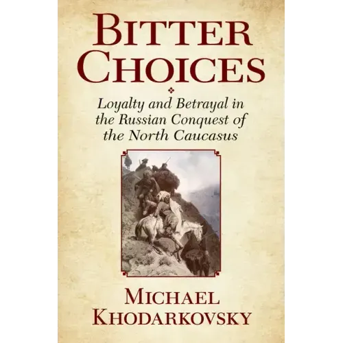 Bitter Choices: Loyalty and Betrayal in the Russian Conquest of the North Caucasus
