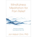 Mindfulness Meditation for Pain Relief: Practices to Reclaim Your Body and Your Life