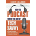 How to Podcast When You Aren't Tech Savvy: A Clear-Cut Book about How (and Why) to Launch a Podcast