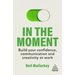 In the Moment: Build Your Confidence, Communication and Creativity at Work