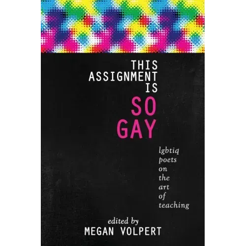 This Assignment Is So Gay: Lgbtiq Poets on the Art of Teaching