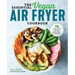The Essential Vegan Air Fryer Cookbook: 75 Whole Food Recipes to Fry, Bake, and Roast