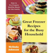 Great Freezer Recipes for the Busy Household: How to Pre-Prepare Healthy Meals for the Family