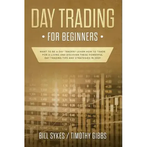 Day Trading for Beginners: Want to be a Day Trader? Learn How to Trade for a Living and Discover These Powerful Day Trading Tips and Strategies in 201