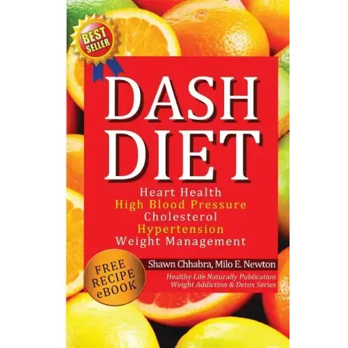 Dash Diet: Heart Health, High Blood Pressure, Cholesterol, Hypertension, Weight Management: (Enhanced-Updated Edition) Lose Weigh