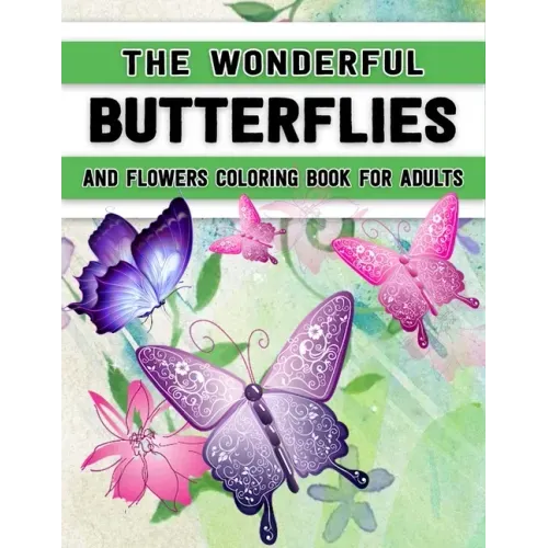 The Wonderful Butterflies and Flowers Coloring Book for Adults: Butterfly Coloring Book for Adults Relaxation, and Stress Relief - 50 Featuring Unique