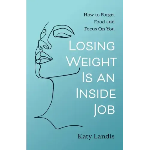 Losing Weight Is an Inside Job: How to Forget Food and Focus On You