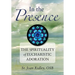In the Presence: The Spirituality of Eucharistic Adoration