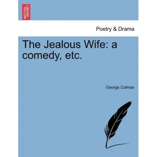 The Jealous Wife: A Comedy, Etc.