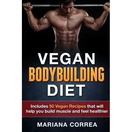 VEGAN BODYBUILDING Diet: Includes 50 Vegan Recipes that will help you build muscle and feel healthier