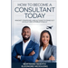 How To Become A Consultant Today: Mindset, Strategies, And Actions To Stand Out Locally And Internationally