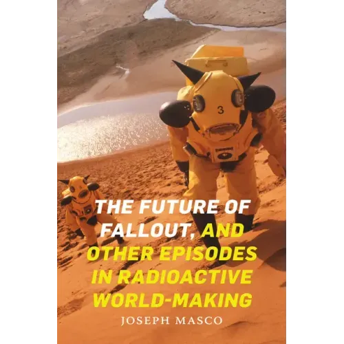 The Future of Fallout, and Other Episodes in Radioactive World-Making