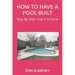 How to Have a Pool Built: Step By Step How It Is Done