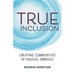 True Inclusion: Creating Communities of Radical Embrace