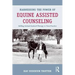 Harnessing the Power of Equine Assisted Counseling: Adding Animal Assisted Therapy to Your Practice