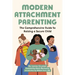 Modern Attachment Parenting: The Comprehensive Guide to Raising a Secure Child
