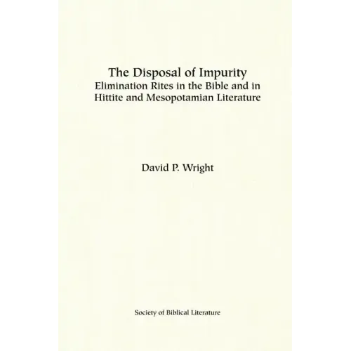 The Disposal of Impurity: Elimination Rites in the Bible and in Hittite and Mesopotamian Literature