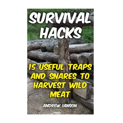 Survival Hacks: 15 Useful Traps and Snares To Harvest Wild Meat