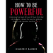 How to be Powerful: Understand And Apply 48 Laws Of Power With Real Life Examples Details The Laws For Attaining Power In Life, Business,