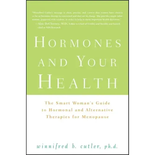 Hormones and Your Health: The Smart Woman's Guide to Hormonal and Alternative Therapies for Menopause