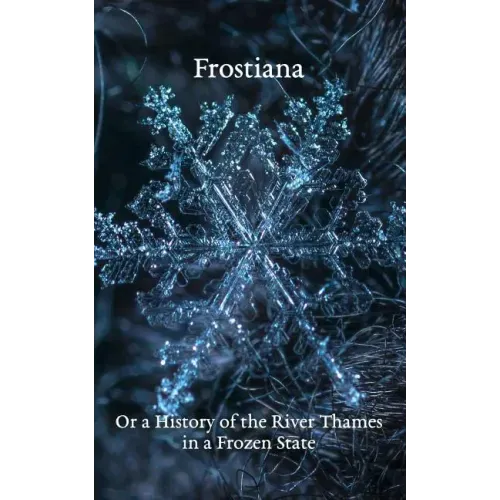 Frostiana: Or a History of the River Thames in a Frozen State