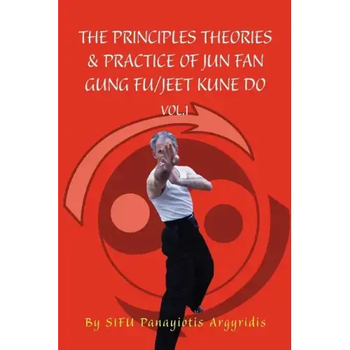 The Principles Theories & Practice of Jun Fan Gung Fu/Jeet Kune Do Vol.1