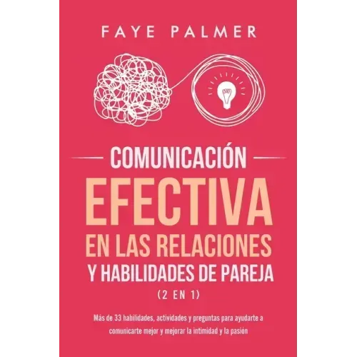 Comunicación Efectiva en las Relaciones y Habilidades de Pareja (2 en 1): Más de 33 habilidades, actividades y preguntas para ayudarte a comunicarte m