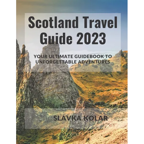 Scotland Travel Guide 2023: Your Ultimate Guidebook to Unforgettable Adventures