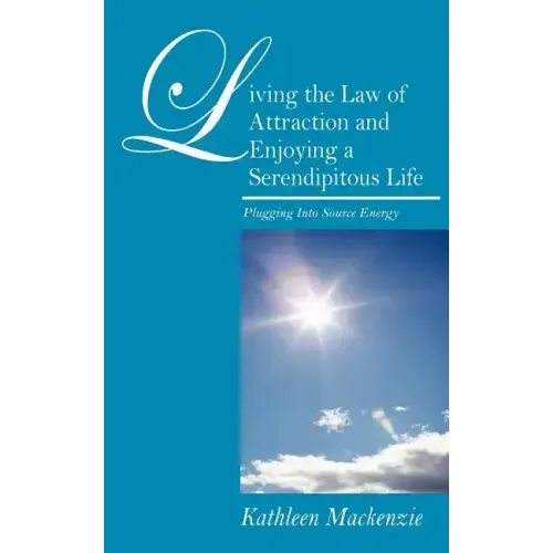 Living the Law of Attraction and Enjoying a Serendipitous Life: Plugging Into Source Energy
