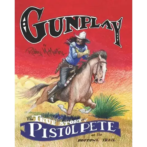 Gunplay: The True Story of Pistol Pete on the Hootowl Trail