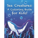 Sea Creatures: A Coloring Book for Kids!: Cute Tropical Fish, Fun Sea Creatures, and Beautiful Underwater Scenes for Relaxation +Fun