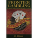 Frontier Gambling: The Games, The Gamblers & The Great Gambling Halls Of The Old West