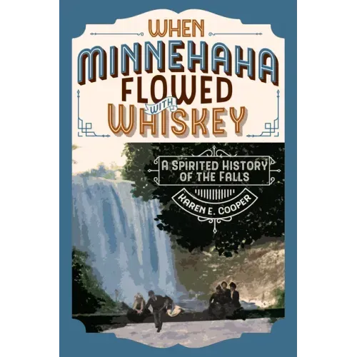 When Minnehaha Flowed with Whiskey: A Spirited History of the Falls