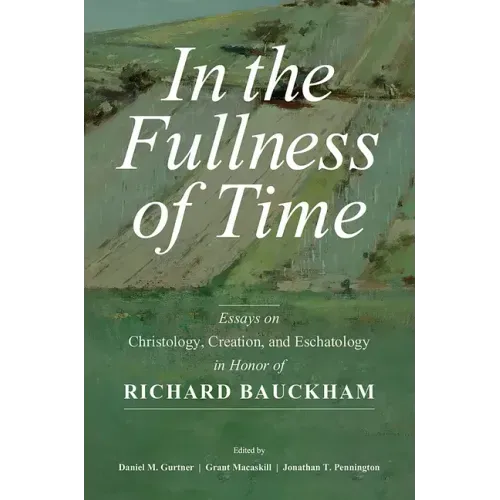 In the Fullness of Time: Essays on Christology, Creation, and Eschatology in Honor of Richard Bauckham