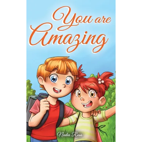 You are Amazing: A Collection of Inspiring Stories about Friendship, Courage, Self-Confidence and the Importance of Working Together