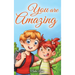 You are Amazing: A Collection of Inspiring Stories about Friendship, Courage, Self-Confidence and the Importance of Working Together