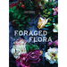 Foraged Flora: A Year of Gathering and Arranging Wild Plants and Flowers