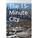 The 15-Minute City: A Utopian Dream or a Dystopian Nightmare?