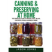 Canning & Preserving at Home - The Complete Guide To Making Jams, Jellies, Chutneys, Pickles & More at Home: A Complete Guide to Canning, Preserving a