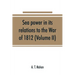 Sea power in its relations to the War of 1812 (Volume II)