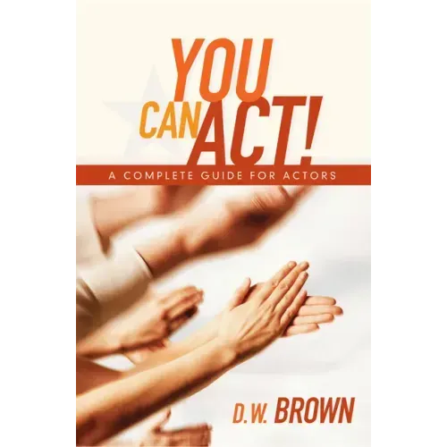 You Can Act!: A Complete Guide for Actors