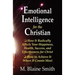 Emotional Intelligence for the Christian: How It Radically Affects Your Hapiness, Health, Success, and Effectiveness for Christ. How to Achieve It Whe