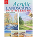 Acrylic Landscapes in a Weekend: Pick Up Your Brush and Paint Your First Picture This Weekend