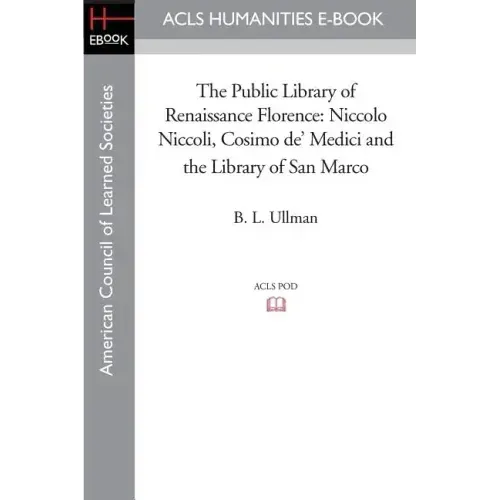 The Public Library of Renaissance Florence: Niccolo Niccoli, Cosimo de' Medici and the Library of San Marco