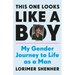 This One Looks Like a Boy: My Gender Journey to Life as a Man