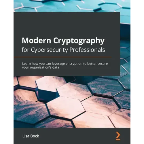 Modern Cryptography for Cybersecurity Professionals: Learn how you can leverage encryption to better secure your organization's data