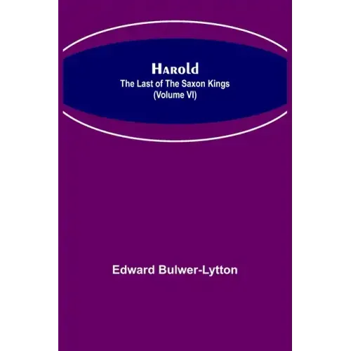 Harold: the Last of the Saxon Kings (Volume VI)