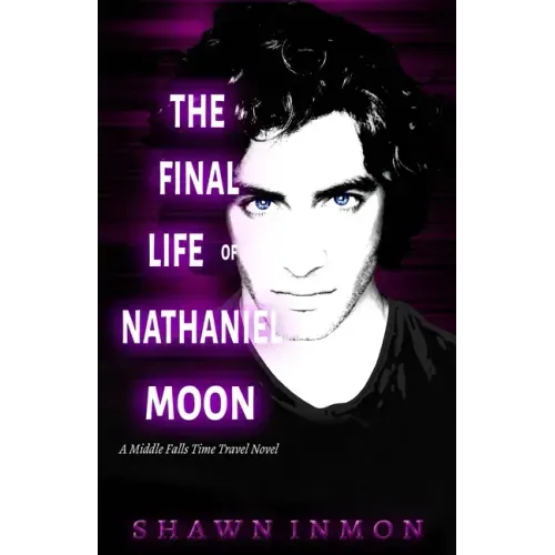 The Final Life of Nathaniel Moon: A Middle Falls Time Travel Novel