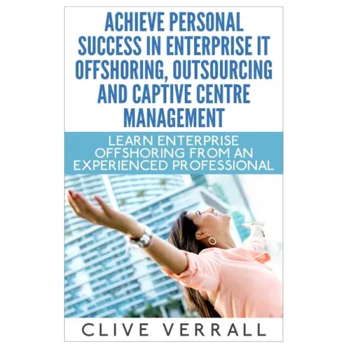 Achieve Personal Success in Enterprise IT Offshoring, Outsourcing and Captive Centre Management