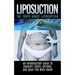 Liposuction: The Truth About Liposuction: An Introductory Guide to Surgery, Costs, Options, And What You Must Know